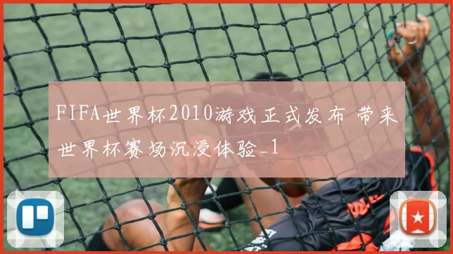 FIFA世界杯2010游戏正式发布 带来世界杯赛场沉浸体验_1