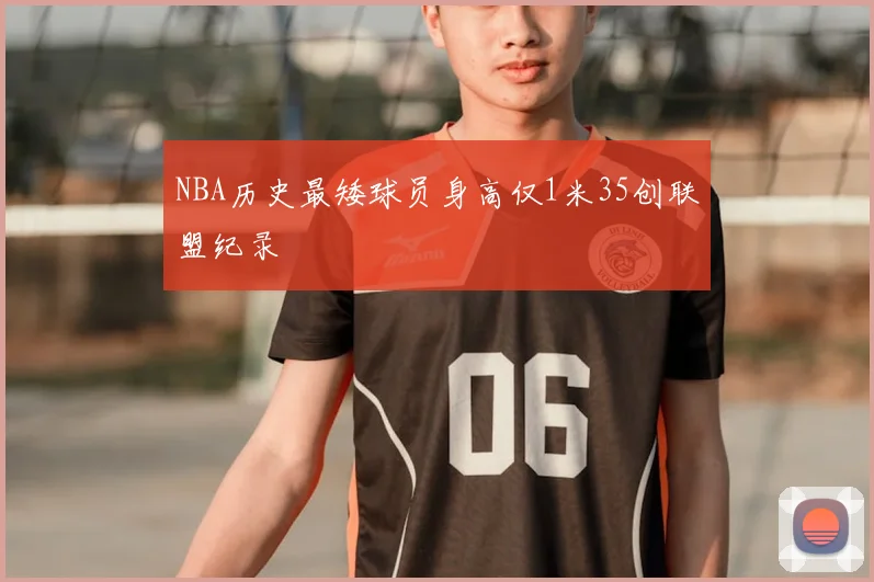 NBA历史最矮球员身高仅1米35创联盟纪录