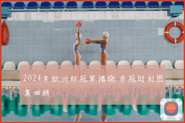 2024年欧洲杯冠军揭晓 夺冠时刻图集回顾