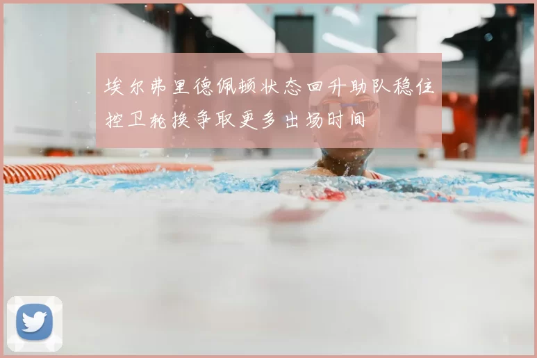 埃尔弗里德佩顿状态回升助队稳住控卫轮换争取更多出场时间