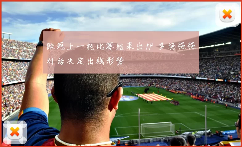 欧冠上一轮比赛结果出炉 多场强强对话决定出线形势