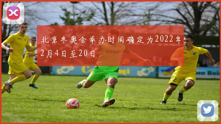 北京冬奥会举办时间确定为2022年2月4日至20日